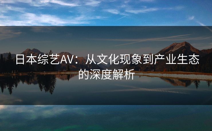 日本综艺AV：从文化现象到产业生态的深度解析  第1张